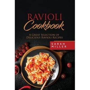 Ravioli Cookbook: A Great Selection of Delicious Ravioli Recipes -- Sarah Miller